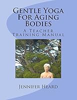 Gentle Yoga for Aging Bodies: A Teacher Training Manual 1515383245 Book Cover