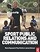 Sport Public Relations and Communication (Routledge Sports Marketing Series)