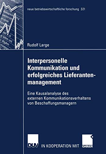 Interpersonelle Kommunikation und Erfolgreiches Lieferantenmanagement: Eine Kausalanalyse des Externen Kommunikationsverhaltens von ... forschung (nbf), 321, Band 321)