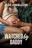 Watched by Daddy: A taboo voyeur mountain man age gap fertile first time ranch romance with size difference, pregnancy, and milking (Mountain Daddies Book 5)