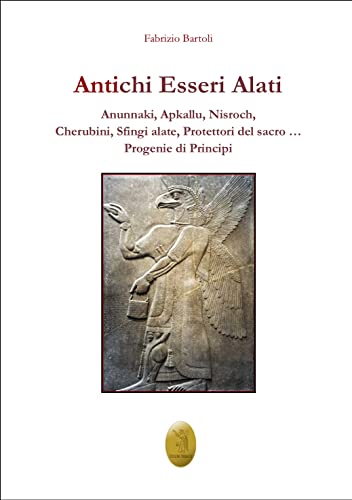 Antichi esseri alati. Annunaki, Apkallu, Nisroch, Cherubini, Sfingi alate, protettori del Sacro