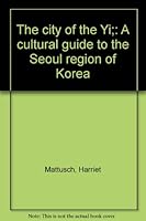 The city of the Yi;: A cultural guide to the Seoul region of Korea B0007J1PDU Book Cover