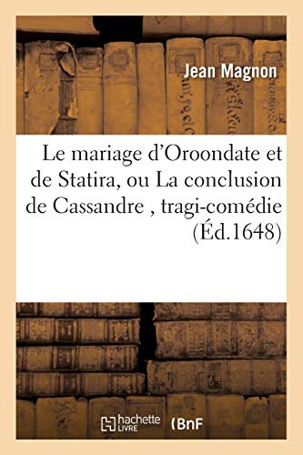 Le Mariage d'Oroondate Et de Statira, Ou La Conclusion de Cassandre, Tragi-Comédie (Litterature) (French Edition)