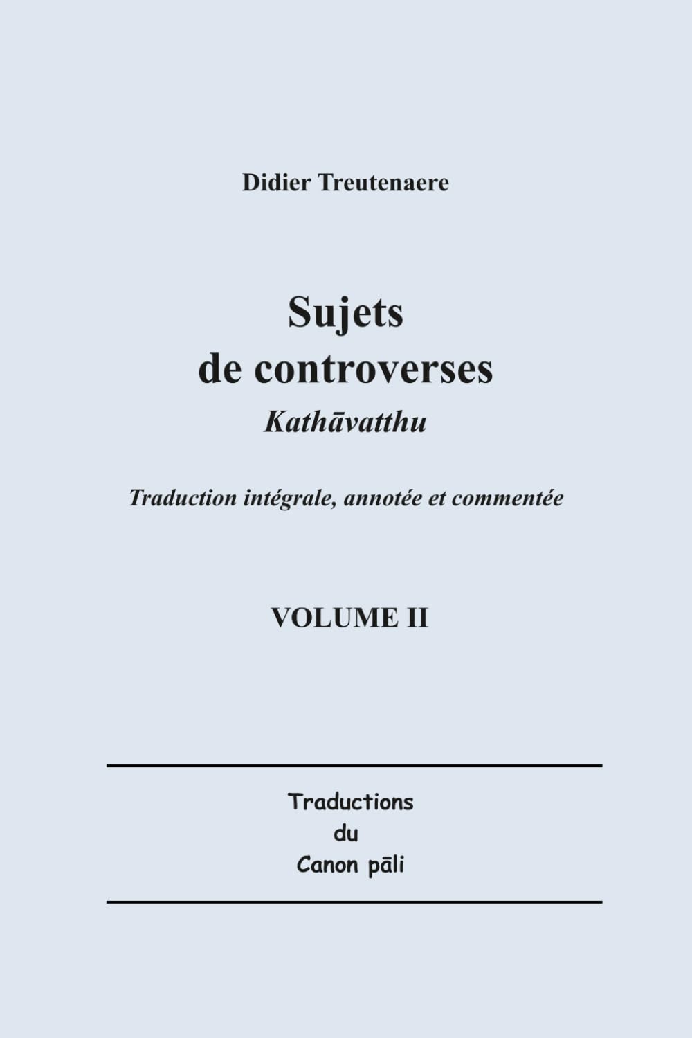 Sujets de controverses : Kathāvatthu Volume II: Traduction intégrale, annotée et commentée du Livre V de l’Abhidhamma-Piṭaka (Traductions du Canon pāli)
