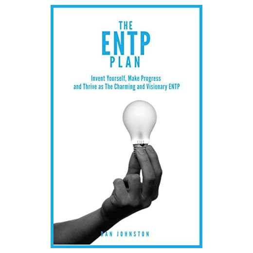 The ENTP Plan: Invent yourself, Make Progress and Thrive as the Charming and visionary ENTP