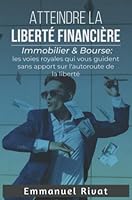 Atteindre la liberté financière: l’immobilier et la bourse : les voies royales qui vous guident sans apport sur l’autoroute de la Liberté (French Edition) B0B6KPMC77 Book Cover