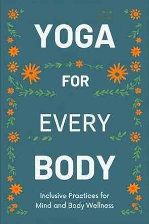 Yoga for Every Body: Inclusive Practices for Mind and Body Wellness ...