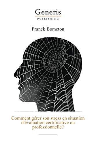 Comment gérer son stress en situation d'évaluation certificative ou professionnelle?: Un examen ou une évaluation professionnelle se profile à ... vous commencez à appréhender (French Edition)