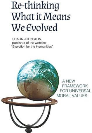 Re-thinking What it Means We Evolved: A New Framework for Universal Moral Values