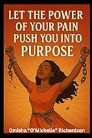 Let The Power of Your Pain Push You Into Purpose 1726849376 Book Cover