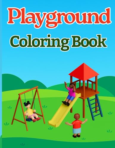 Playground Coloring Book for Kids Ages 4-8: Fun Coloring Pages of Swings, Slides, See-Saws, and Outdoor Play Adventures: Exciting Activity Book for ... Outdoors (Kids Coloring & Learning Series)