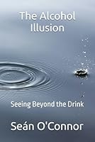 The Alcohol Illusion: Seeing Beyond the Drink B0GQ95JWYK Book Cover