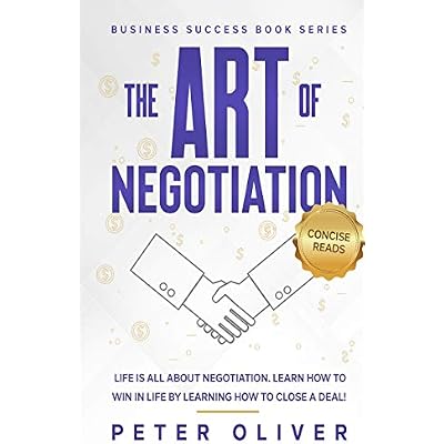 The Art Of Negotiation: Life is all about negotiation. Learn how to win in life by learning how to close a deal.