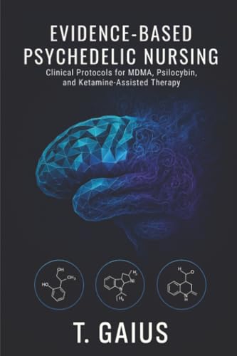 Evidence-Based Psychedelic Nursing: Clinical Protocols for MDMA, Psilocybin, and Ketamine-Assisted Therapy