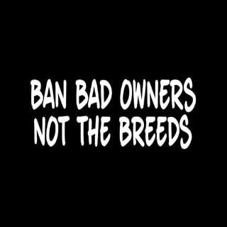BAN BAD OWNERS NOT THE BREEDS Sticker vinyl decal car window pitbull rottweiler - Die cut vinyl decal for windows, cars, trucks, tool boxes, laptops, MacBook - virtually any hard, smooth surface