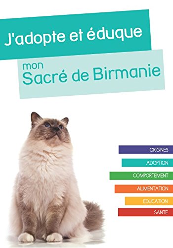  J\'adopte et éduque mon Sacré de Birmanie: Origines, adoption, comportement, alimentation, éducation et santé du Sacré de Birmanie