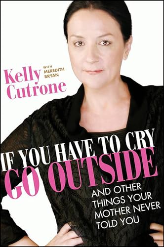 If You Have to Cry, Go Outside: And Other Things Your Mother Never Told You