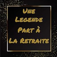 Une l?gende Part ? la Retraite : Livre d'or de d?part ? la Retraite - 21,59 X 21,59 Cm - 100 Pages - un Livre ? Compl?ter Par Vos Chaleureux F?licitations et Souhaits 1712809679 Book Cover