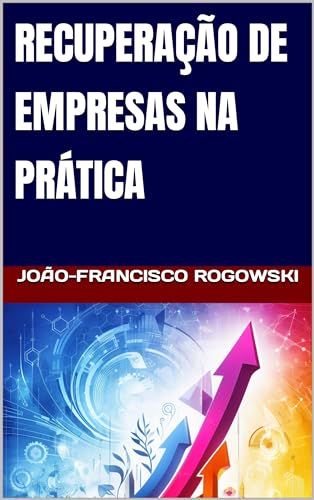 RECUPERAÇÃO DE EMPRESAS NA PRÁTICA (DÍVIDA ZERO: UMA SÉRIE DE LIVROS SOBRE COMO SAIR DO VERMELHO E ALCANÇAR A LIBERDADE FINANCEIRA Livro 1)