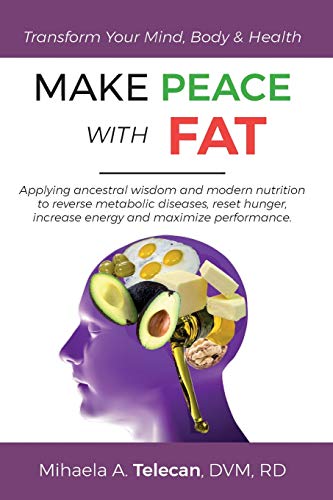MAKE PEACE WITH FAT: Applying ancestral wisdom and modern nutrition to reverse metabolic diseases, reset hunger, increase energy and maximize performance