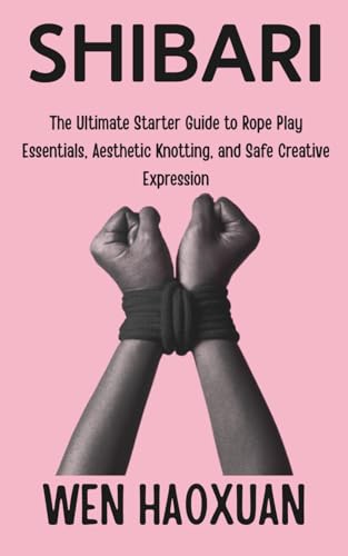 Shibari: The Ultimate Starter Guide to Rope Play Essentials, Aesthetic Knotting, and Safe Creative Expression