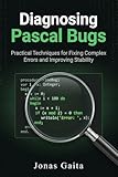 Diagnosing Pascal Bugs: Practical Techniques for Fixing Complex Errors and Improving Stability (Writing Maintainable Pascal)