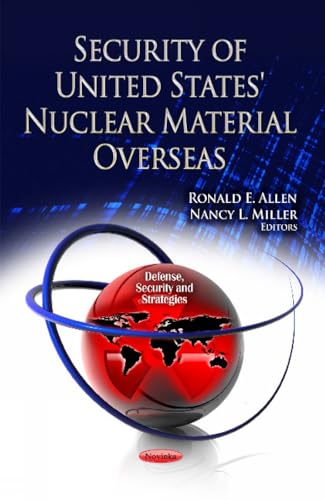 Security of United States' Nuclear Material Overseas (Defense, Security and Strategies)