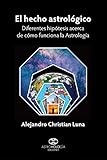 El hecho astrológico: Diferentes hipótesis acerca de cómo funciona la Astrología (AstroHología Ediciones / AstroHologia) (Spanish Edition)