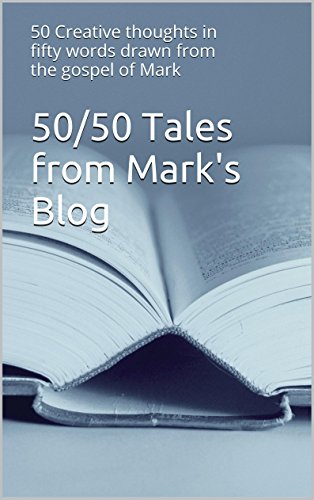 50/50 Tales from Mark's Blog: 50 Creative thoughts in fifty words...