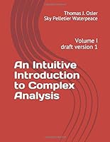 An Intuitive Introduction to Complex Analysis: Volume I, draft version 1 1076386911 Book Cover