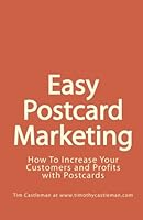 Easy Postcard Marketing: How To Increase Your Customers and Profits with Postcards 1460965213 Book Cover