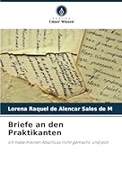 Briefe an den Praktikanten: Ich habe meinen Abschluss nicht gemacht, und jetzt (German Edition) 6208812305 Book Cover