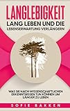 Langlebigkeit: Lang leben und die Lebenserwartung verlängern: Was Sie nach wissenschaftlichen Erkenntnissen tun können um länger zu leben - Sofie Bakken 
