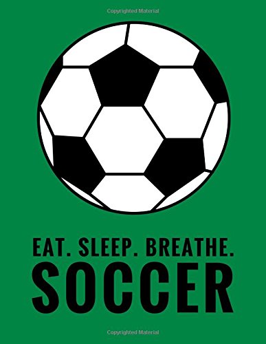 Eat. Sleep. Breathe. Soccer Notebook, 8.5x11, 100 Pages