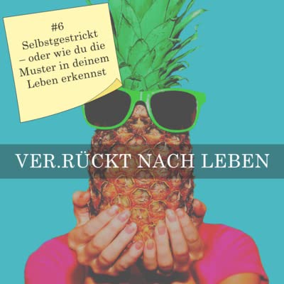 Folge 6 | Selbstgestrickt &ndash; oder wie du die Muster in deinem Leben erkennst