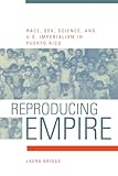 Reproducing Empire: Race, Sex, Science, and U.S. Imperialism in Puerto Rico