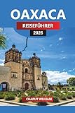 OAXACA REISEFÜHRER 2026: Küche, Geschichte, Ruinen und Küstenausflüge für Ihren Mexiko-Urlaub