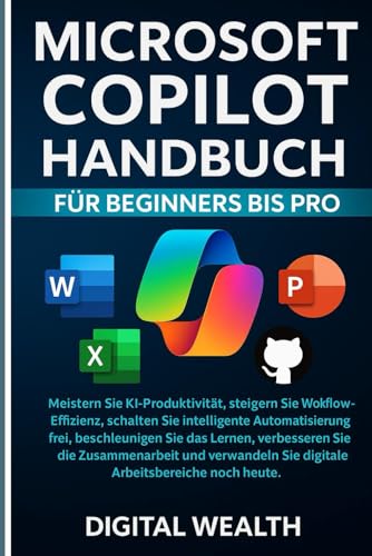 MICROSOFT COPILOT-BENUTZERHANDBUCH FÜR ANFÄNGER BIS PROFIS: Meistern Sie intelligente KI-Automatisierung, bleiben Sie auf dem Laufenden, verbessern Sie die...