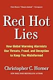 Red Hot Lies: How Global Warming Alarmists Use Threats, Fraud, and Deception to Keep You Misinformed (English Edition)