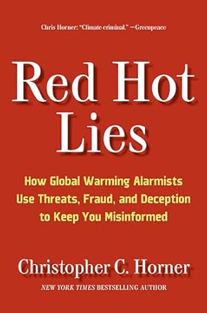 Red Hot Lies: How Global Warming Alarmists Use Threats, Fraud, and Deception to Keep You Misinformed