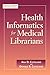 Health Informatics for Medical Librarians (Medical Library Association Guides) - Ana D. Cleveland, Donald B. Cleveland