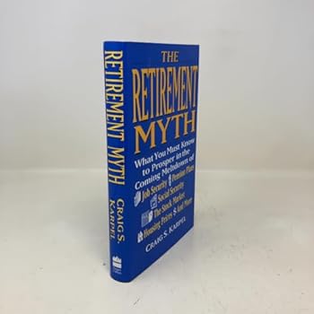 Hardcover The Retirement Myth: What You Must Know Now to Prosper in the Coming Meltdown of Job Security, Pension Plans, Social Security, the Stock Market, Hou Book