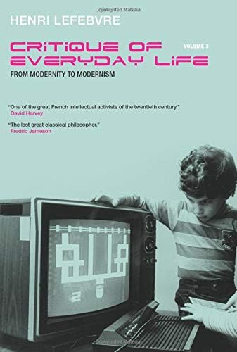 Critique of Everyday Life, Vol. 3: From Modernity to Modernism (Towards a Metaphilosophy of Daily Life) (Critique of Everyday Life (Verso))