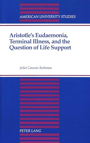 Aristotle's Eudaemonia, Terminal Illness, and the Question of Life Support (American University Studies)
