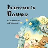 Benvenuta Nanna: Filastrocche e favole della buonanotte per bambini 0–3 anni con illustrazioni a colori e storie brevi in rim