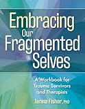 Embracing Our Fragmented Selves: A Workbook for Trauma Survivors and Therapists