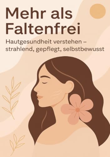 Mehr als Faltenfrei - Hautgesundheit verstehen – strahlend, gepflegt, selbstbewusst: DE