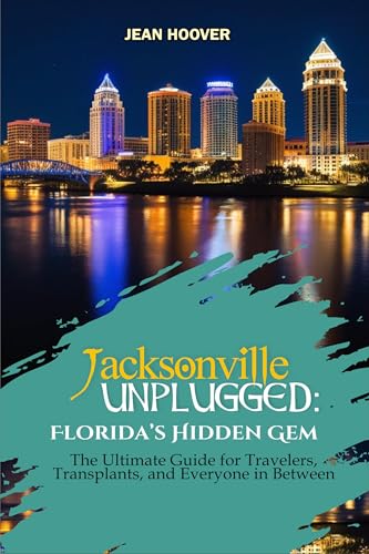 Jacksonville Unplugged: Florida's Hidden Gem: The Ultimate Guide for Travelers, Transfers, and Everyone In Between