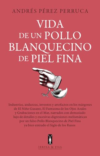 Vida de un Pollo blanquecino de piel fina: Industrias, andanzas, inventos y artefactos en los márgenes (NARRATIVA)