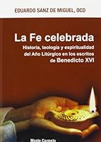 La Fe celebrada: Historia, teología y espiritualidad del Año Litúrgico en los escritos de Benedicto XVI 8483534231 Book Cover